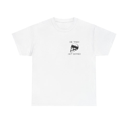 DIE TIRED NOT BORED T-SHIRT